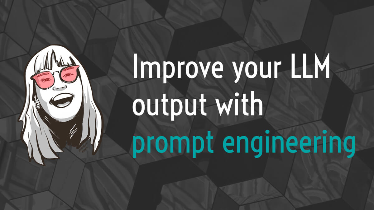 Improve your LLM output with prompt engineering